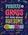 Puberty is gross, but also really awesome